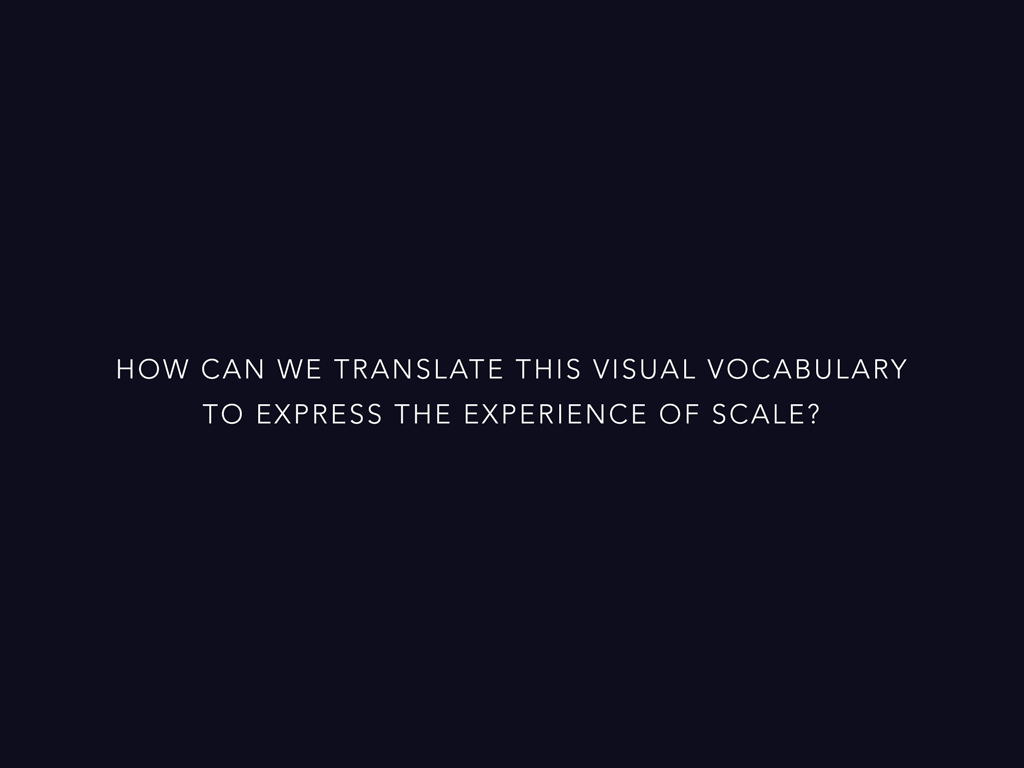 How can we translate this visual vocabulary to express the experience of scale?