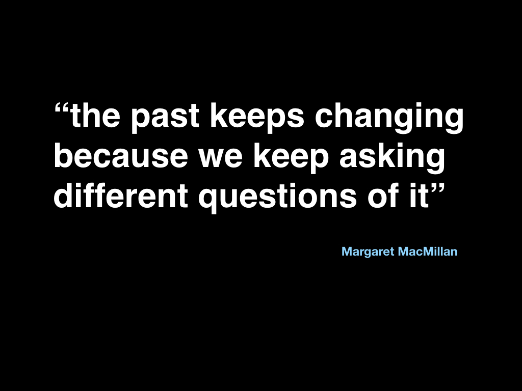 the past keeps changing because we keep asking different questions of it - margaret macmillan